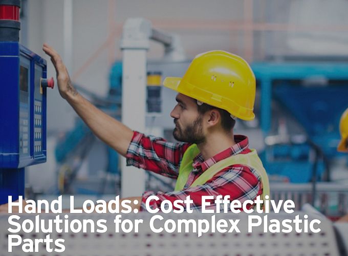 Hand Loads: Cost Effective Solutions for Complex Plastic Parts
