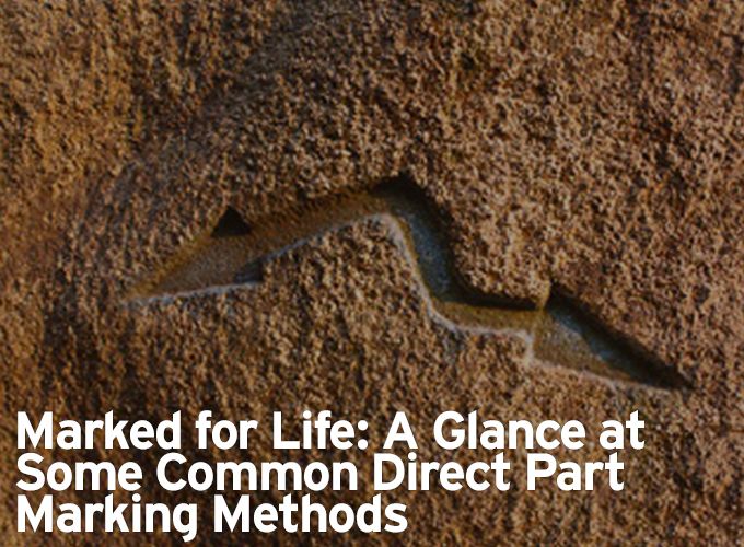 Marked for Life: A Glance at Some Common Direct Part Marking Methods