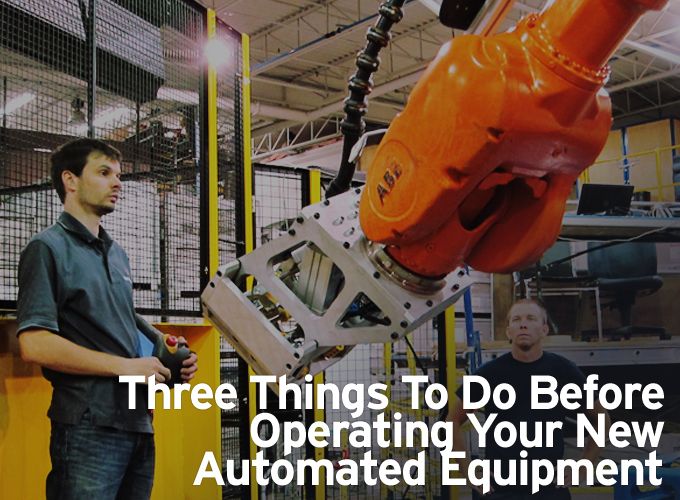 Three Things to Do Before Operating Your New Automated Equipment