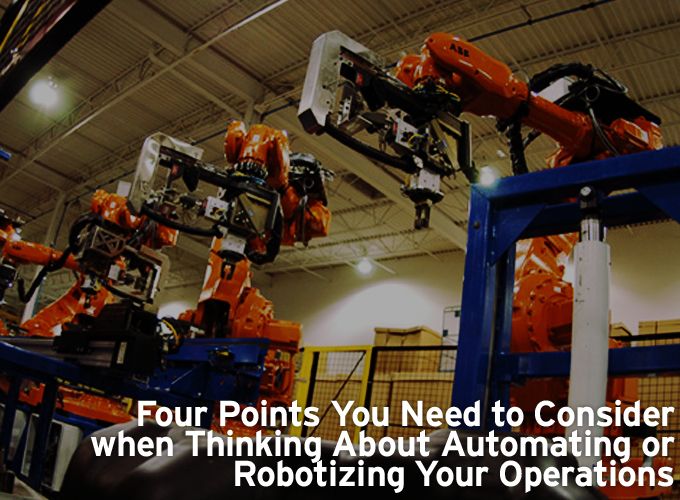 Four Points You Need to Consider when Thinking About Automating or Robotizing Your Operations