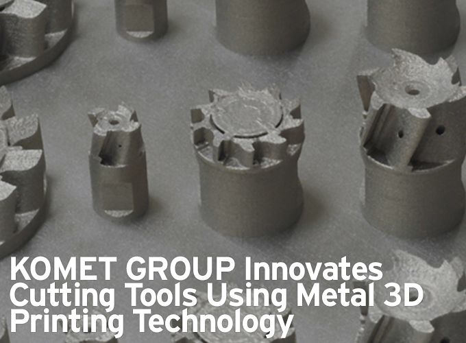 KOMET GROUP Innovates Cutting Tools Using Metal 3D Printing Technology