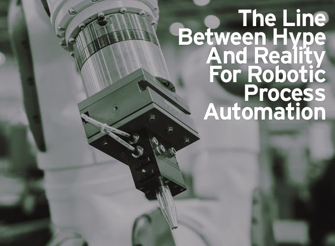 The Line Between Hype And Reality For Robotic Process Automation