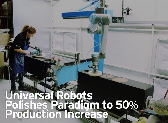 Universal Robots Polishes Paradigm to 50% Production Increase